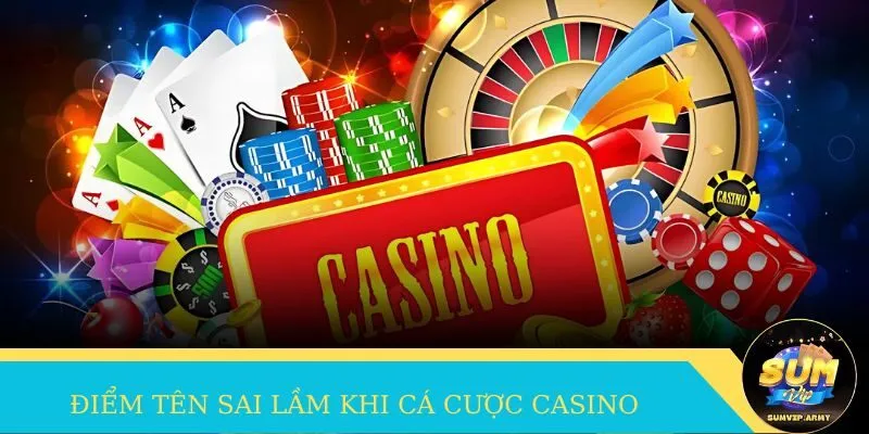 Điểm tên sai lầm khi cá cược cửa game casino