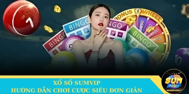 Hướng dẫn tham gia xổ số tại Sumvip cực đơn giản