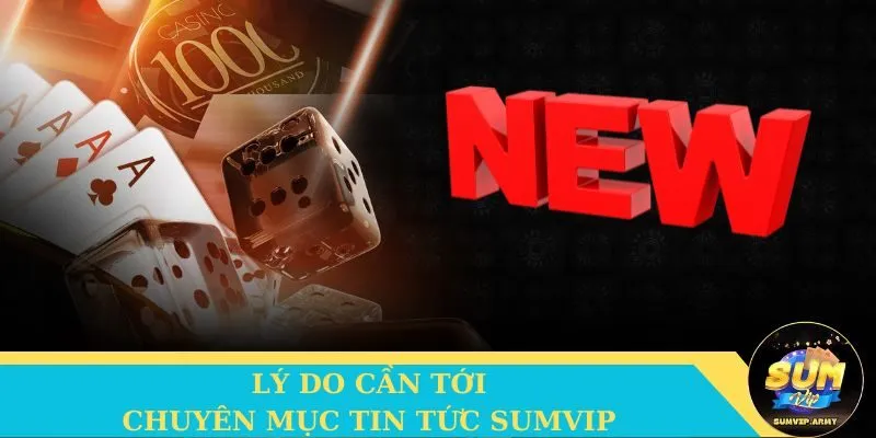 Lý do cần tới chuyên mục tin tức Sumvip