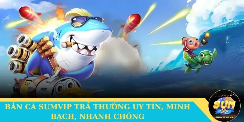 Trả thưởng uy tín, minh bạch, nhanh chóng tại Sumvip